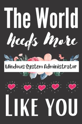 Windows System Administrator Appreciation Gift: This World Need More Windows System Administrator Like You ~ Journal or Planner: Thank You Gift For ... Present For Women Men Gag Valentine's Day