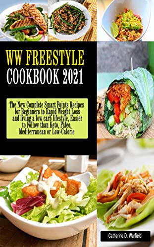 WW FREESTYLE COOKBOOK 2021: The New Complete Smart Points Recipes for Beginners to Rapid Weight Loss and living a low carb lifestyle, Easier to Follow ... or Low-Calorie (English Edition)
