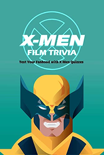 X Men Film Trivia: Test Your Fanhood with X Men Quizzes: Film Trivia Book (English Edition)