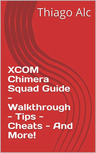 XCOM Chimera Squad Guide - Walkthrough - Tips - Cheats - And More! (English Edition)