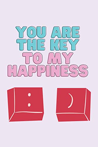 You Are The Key To My Happiness: Funny Blank Notebook Journal Gift I Great Alternative To A Love Greeting Card I For Men Women Him Her Girlfriend ... Naughty Anniversary Birthday Valentines Gifts