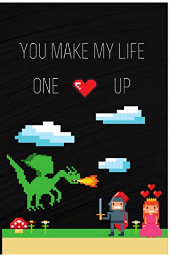 You Make My Life One Up: Lined Notebook Retro Gamer Journal Notebook For Men, Women, Boys And Girls Who Love Retro Gaming (Retro 8 Bit)