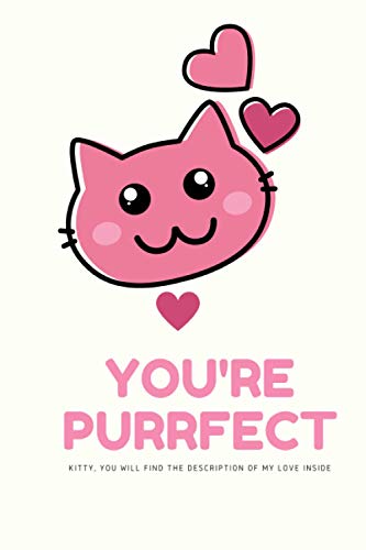 You're Purrfect. Kitty, You Will Find The Description Of My Love Inside: Valentine's Day Gift For A Beloved. Write Down 100 Reasons Why You Love ... Give A Lot Of Fun. He/She Will Be surprised!