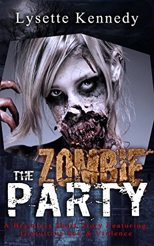 Zombie Party: A Brainless Short Story Featuring Gratuitous Sex & Violence (English Edition)