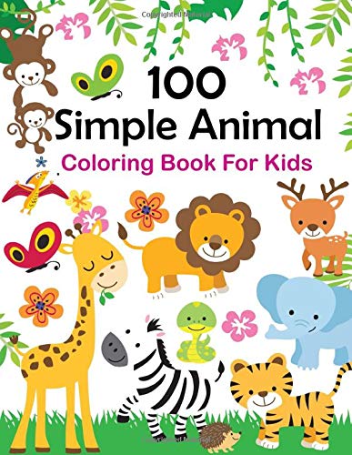 100 Simple Animal Coloring Book For Kids: Fun Children's Coloring Book for Kids Ages 2-8 with 100 pages of things that go Color & Learn About Dogs, Cats, Fish, Sea Animals, Birds & Many More Animals.