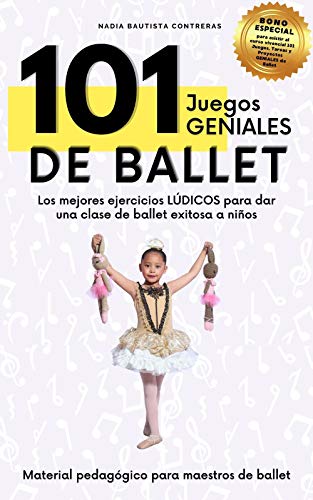 101 Juegos GENIALES de Ballet: Los mejores ejercicios lúdicos para dar una clase de ballet exitosa a niños (Material Pedagógico para maestros de Ballet del Área Infantil nº 1)