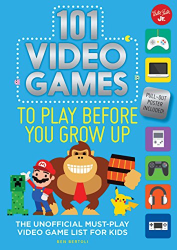 101 Video Games to Play Before You Grow Up: The unofficial must-play video game list for kids (101 Things)
