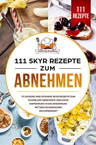 111 Skyr Rezepte zum Abnehmen: 111 leckere und gesunde Skyr Rezepte zum schnellen Abnehmen. Inklusive Einführung in die Ernährung mit dem isländischen Milchprodukt. (German Edition)