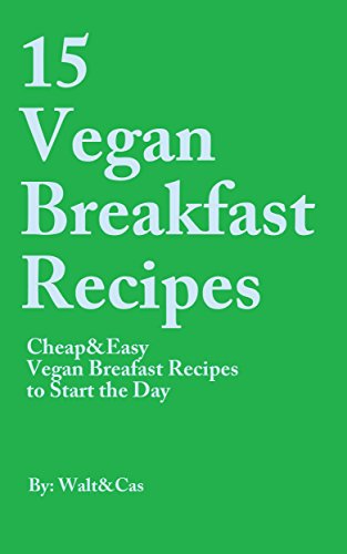 15 Vegan Breakfast Recipes: Cheap & Easy Vegan Breakfast Recipes to Start the Day (15 Vegan Recipes Book 1) (English Edition)
