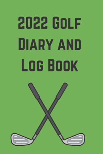 2022 Golf Diary and Log Book: Weekly and Monthly Planner and Log Book with 52 Scorecards to Keep Track of Your Scores; Great as a Gift for Your Golfing Friends