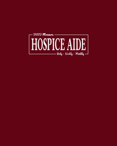 2022 Planner Hospice Aide: Daily, Weekly, Monthly: January - December Appointment and Scheduling Calendar: Pages for Budget Sheets, Habit Trackers, Addresses, Passwords and Notes
