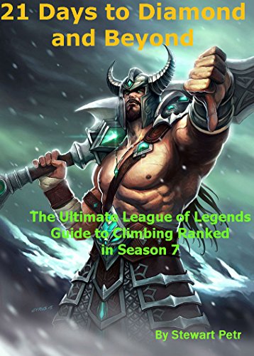 21 Days to Diamond and Beyond: The Ultimate League of Legends Guide to Climbing Ranked in Season 7 (The Ultimate League of Legends Guide to Climbing the Ranked Ladder Book 2) (English Edition)