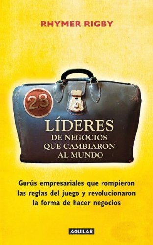 28 Lideres de negocios que cambiaron al mundo / 28 Business Thinkers Who Changed the World: Gurus empresariales que rompieron las reglas del juego y ... Who Changed the Way We Think About Business