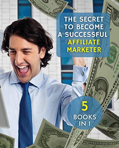 [ 5 BOOKS IN 1 ] - THE SECRET TO BECOME A SUCCESSFUL AFFILIATE MARKETER - (PAPERBACK VERSION - ENGLISH EDITION): THIS BOOK WILL SHOW YOU THE STEPS TO ... FANTASTIC "STREAM INCOME" THROUGH INTERNET !