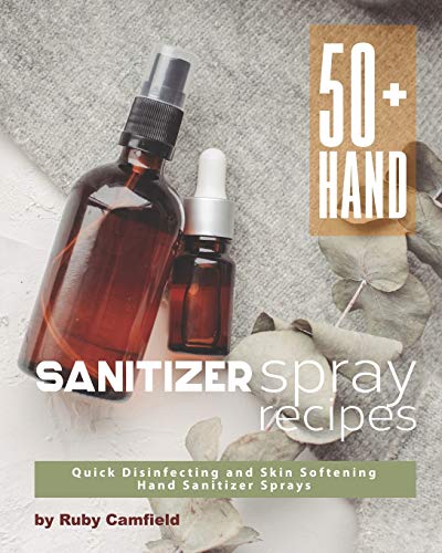 50+ Hand Sanitizer Spray Recipes: Quick Disinfecting and Skin Softening Hand Sanitizer Sprays