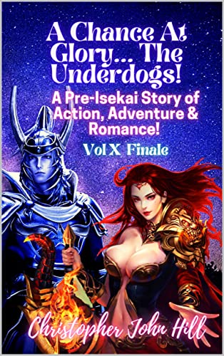 A Chance At Glory... The Underdogs! A Pre-Isekai Story of Action, Adventure & Romance! Vol X Finale (English Edition)