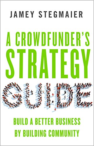 A Crowdfunder's Strategy Guide: Build a Better Business by Building Community (UK PROFESSIONAL BUSINESS Management / Business)