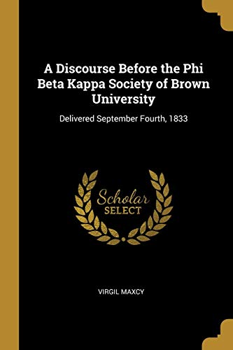 A Discourse Before the Phi Beta Kappa Society of Brown University: Delivered September Fourth, 1833