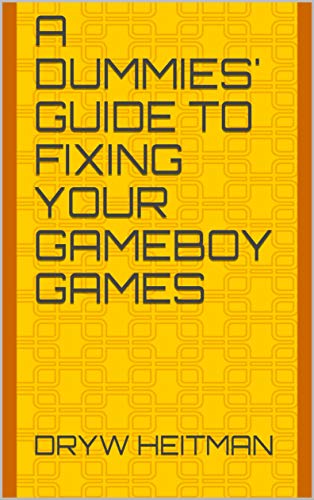 A Dummies' Guide To Fixing Your Gameboy Games (English Edition)