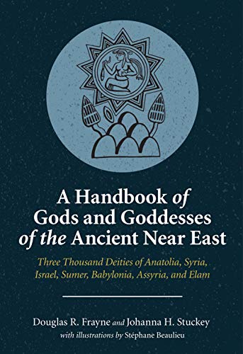 A Handbook of Gods and Goddesses of the Ancient Near East: Three Thousand Deities of Anatolia, Syria, Israel, Sumer, Babylonia, Assyria, and Elam (English Edition)
