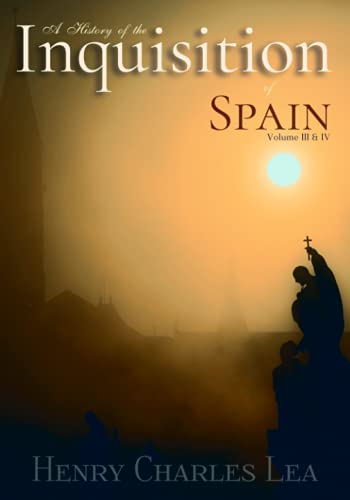 A History of the Inquisition of Spain: Volume III & IV
