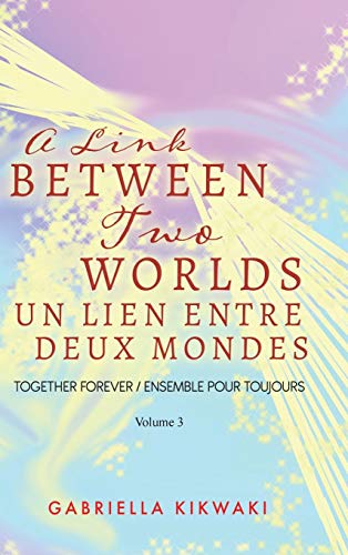 A Link Between Two Worlds / Un Lien Entre Deux Mondes: Together Forever / Ensemble Pour Toujours - Volume 3 (4) (The Link Between Two Worlds)