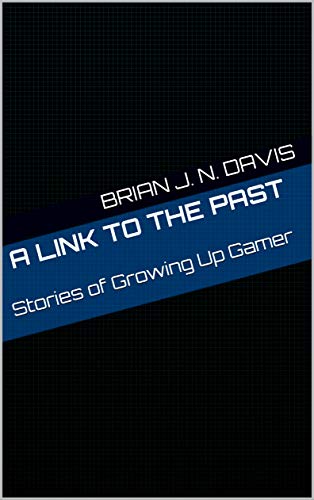 A Link to the Past: Stories of Growing Up Gamer (English Edition)