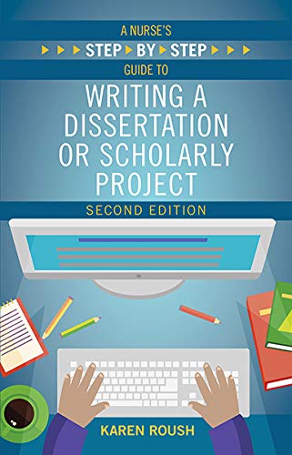 A Nurse's Step By-Step Guide to Writing a Dissertation or Scholarly Project, Second Edition