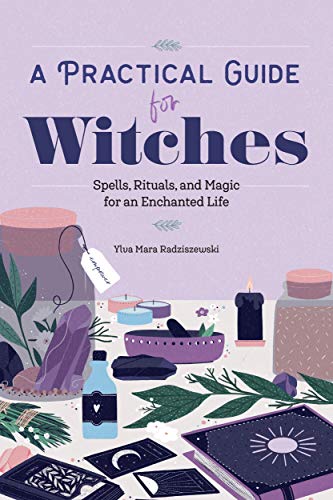 A Practical Guide for Witches: Spells, Rituals, and Magic for an Enchanted Life (English Edition)