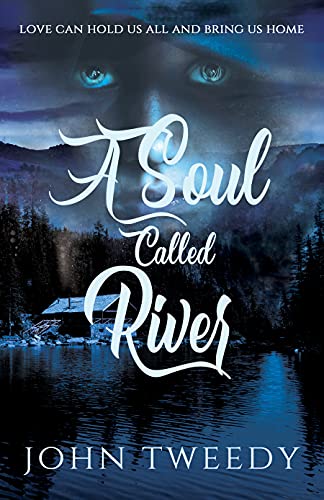 A SOUL CALLED RIVER: Love can hold us all and bring us home (English Edition)