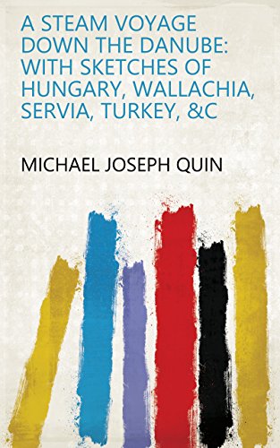 A Steam Voyage Down the Danube: With Sketches of Hungary, Wallachia, Servia, Turkey, &c (English Edition)