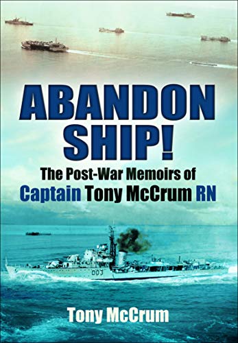 Abandon Ship!: The Post-War Memoirs of Captain Tony McCrum RN (English Edition)