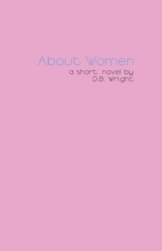 About Women: an honest account: Volume 1 (The Ninetynine Hearts)