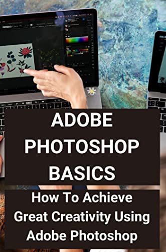 Adobe Photoshop Basics: How To Achieve Great Creativity Using Adobe Photoshop (English Edition)