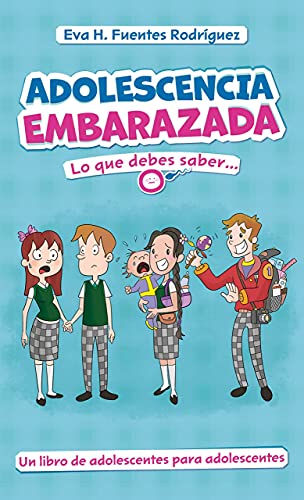 ADOLESCENCIA EMBARAZADA: Lo Que Debes Saber...Un Libro de Adolescentes para Adolescentes