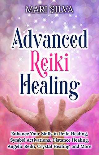 Advanced Reiki Healing: Enhance Your Skills in Reiki Healing, Symbol Activations, Distance Healing, Angelic Reiki, Crystal Healing, and More (English Edition)