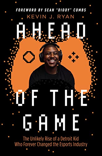 Ahead of the Game: The Unlikely Rise of a Detroit Kid Who Forever Changed the Esports Industry (English Edition)