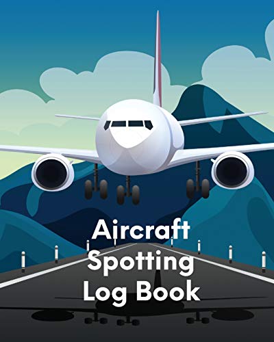 Aircraft Spotting Log Book: Plane Spotter Enthusiasts - Flight Path - Airports - Pilots - Flight Attendants