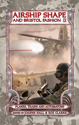 Airship Shape & Bristol Fashion II: Planes, Trains and Automatons (English Edition)