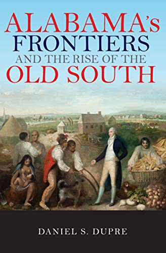 Alabama's Frontiers and the Rise of the Old South (A History of the Trans-Appalachian Front) (English Edition)