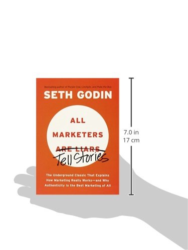 All Marketers are Liars: The Underground Classic That Explains How Marketing Really Works--and Why Authenticity Is the Best Marketing of All