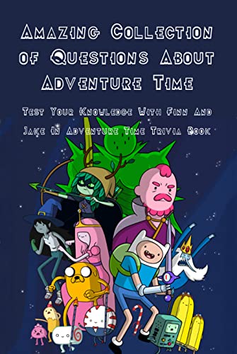Amazing Collection of Questions About Adventure Time: Test Your Knowledge With Finn And Jake In Adventure Time Trivia Book: Adventure Time Trivia Book For Fans (English Edition)