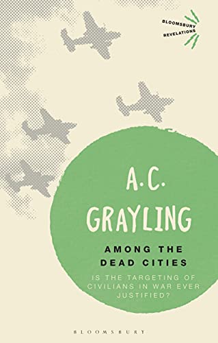 Among the Dead Cities: Is the Targeting of Civilians in War Ever Justified? (Bloomsbury Revelations) (English Edition)