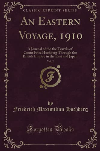 An Eastern Voyage, 1910, Vol. 2: A Journal of the the Travels of Count Fritz Hochberg Through the British Empire in the East and Japan (Classic Reprint)