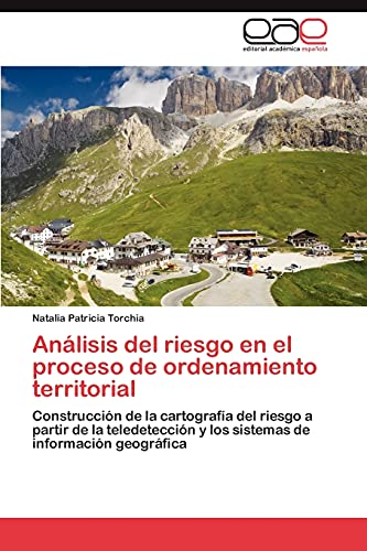 Analisis del Riesgo En El Proceso de Ordenamiento Territorial: Construcción de la cartografía del riesgo a partir de la teledetección y los sistemas de información geográfica