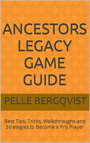 Ancestors Legacy Game Guide: Best Tips, Tricks, Walkthroughs and Strategies to Become a Pro Player (English Edition)