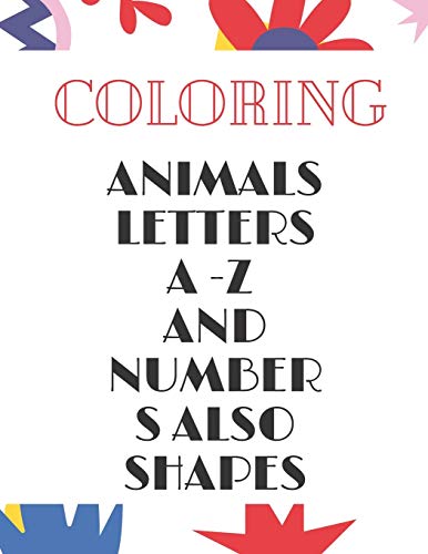 ANIMALS ,LETTERS A -Z AND NUMBERS ALSO SHAPES: A Fun Alphabet Letter & Coloring Activity Book for Toddlers and Kids