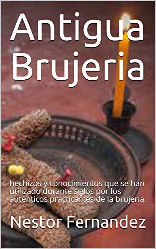 Antigua Brujeria: hechizos y conocimientos que se han utilizado durante siglos por los auténticos practicantes de la brujería. (1)