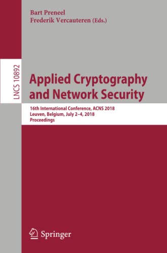 Applied Cryptography and Network Security: 16th International Conference, ACNS 2018, Leuven, Belgium, July 2-4, 2018, Proceedings: 10892 (Lecture Notes in Computer Science)