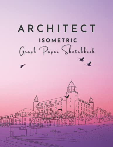 ARCHITECT ISOMETRIC Graph Paper Sketchbook: Isometric Notebook for any Architects to show your creative ideas, Good for sketching, drawing, drafting and designing 8.5x11 inches 120 Pages